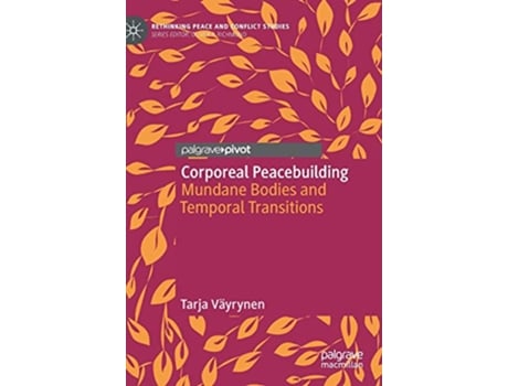 Livro Corporeal Peacebuilding Mundane Bodies and Temporal Transitions Rethinking Peace and Conflict Studies de Tarja Väyrynen (Inglês - Capa Dura)
