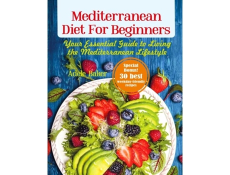 Livro Mediterranean Diet For Beginners Your Essential Guide To Living The Mediterranean Lifestyle De Adele Baker (inglês)