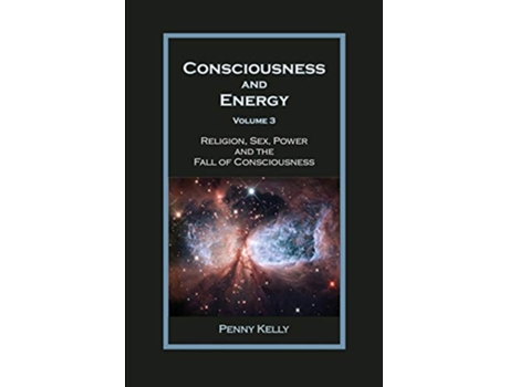 Livro Consciousness and Energy Vol 3 Religion Sex Power and the Fall of Consciousness de Penny Kelly (Inglês)