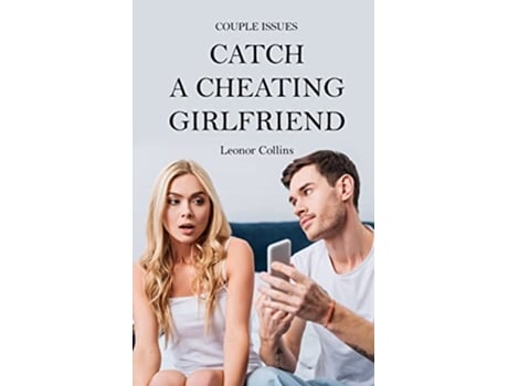 Livro Couple Issues Catch a Cheating Girlfriend Find Out if Your Partner Is Cheating on You Tricks to Find Infidelity de Leonor Collins (Inglês)
