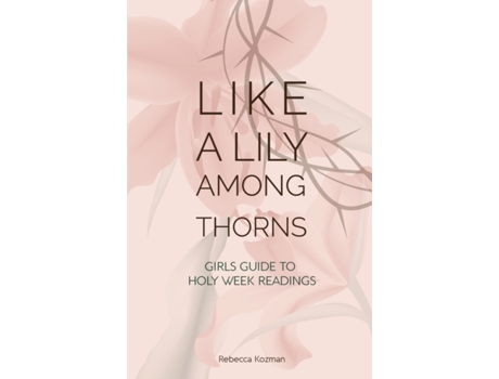 Livro Like a Lily Among Thorns: Girls Guide to Holy Week Readings Rebecca Kozman (Inglês)