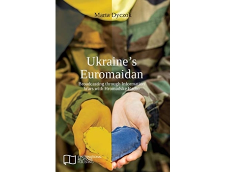 Livro Ukraines Euromaidan Broadcasting through Information Wars with Hromadske Radio EIR Open Access de Marta Dyczok (Inglês)