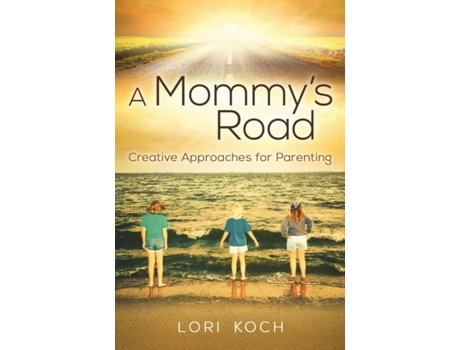 Livro A Mommys Road Creative Approaches For Parenting De Lori Koch (inglês)