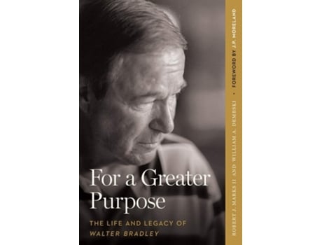 Livro For A Greater Purpose The Life And Legacy Of Walter Bradley De Robert J Marks Ii E William A Dembski (inglês)