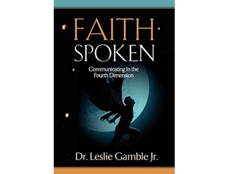 Livro Faith Spoken - Communicating In The Fourth Dimension De Dr Leslie Gamble Jr (inglês - Capa Dura)