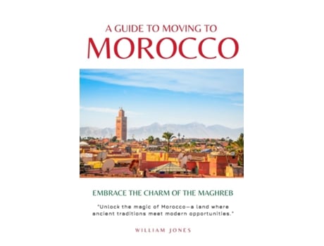 Livro A Guide to Moving to Morocco Embrace the Charm of the Maghreb de William Jones (Inglês)