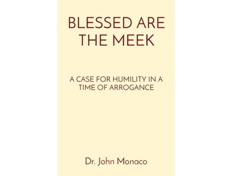 Livro Blessed Are The Meek A Case For Humility In A Time Of Arrogance De Dr John Monaco (inglês)