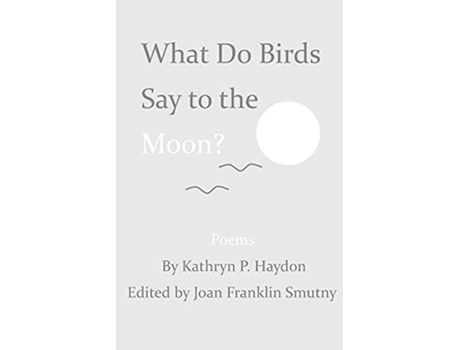 Livro What Do Birds Say to the Moon de Kathryn P Haydon (Inglês)