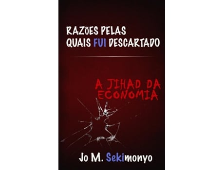 Livro Razões Pelas Quais Fui Descartado A Jihad Da Economia De Jo M Sekimonyo (inglês)
