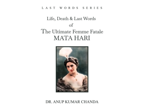 Livro The Life, Death amp Last Words of the Ultimate Femme Fatale MATA HARI de Dr Anup Kumar Chanda (Inglês)