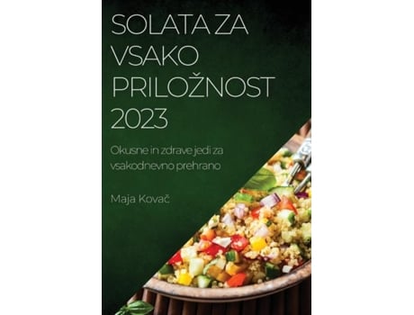 Livro Solata za vsako priložnost 2023 Okusne in zdrave jedi za vsakodnevno prehrano de Maja Kovac (Inglês)