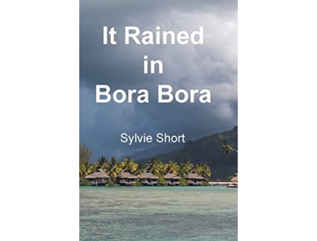 Livro It Rained In Bora Bora De Sylvie Short (inglês - Capa Dura)