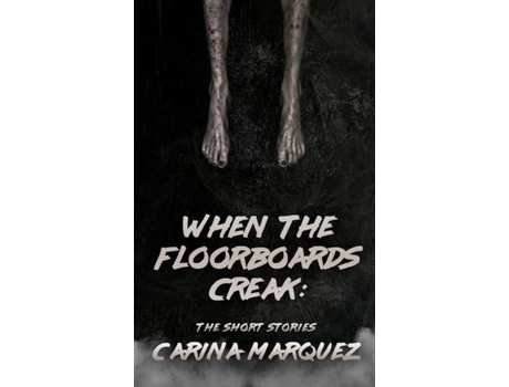 Livro When The Floorboards Creak The Short Stories De Carina Marquez (inglês)
