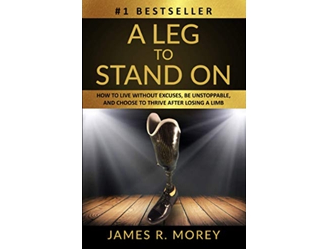 Livro A LEG TO STAND ON How To Live Without Excuses Be Unstoppable And Choose To Thrive After Losing A Limb Overcomer Series de Jame R Morey (Inglês)