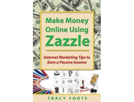 Livro Make Money Online Using Zazzle Internet Marketing Tips to Earn a Passive Income de Tracy Foote (Inglês)