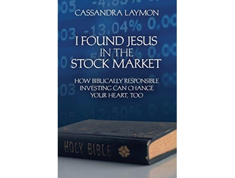 Livro I Found Jesus in the Stock Market How Biblically Responsible Investing Can Change Your Heart Too de Cassandra Laymon (Inglês)