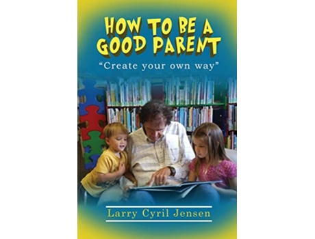 Livro How to be a Good Parent Creating your own way de Larry Cyril Jensen (Inglês)