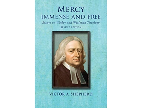Livro Mercy Immense and Free Essays in Wesleyan History and Theology de Victor a Shepherd (Inglês)