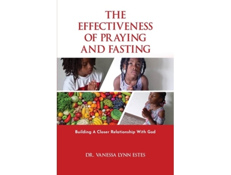 Livro The Effectiveness of Praying and Fasting Building a Closer Relationship with God de Dr Vanessa Lynn Estes (Inglês)