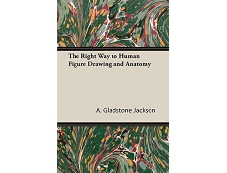 Livro The Right Way to Human Figure Drawing and Anatomy de A. Gladstone Jackson (Inglês)