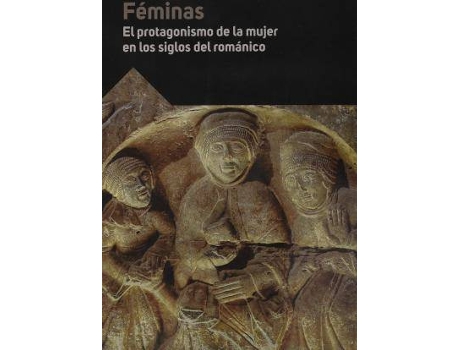 Livro Féminas : el protagonismo de la mujer en los siglos del Románico : actas XXI Curso 'Las Claves del Románico', 2020, Aguilar de Campoo de Curso 'Las Claves Del Románico' (Espanhol)
