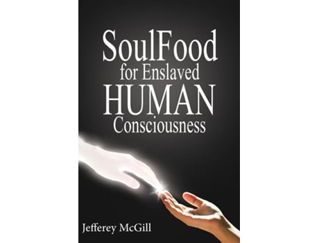 Livro Soul Food For Enslaved Human Consciousness De Jeffery Mcgill (inglês)