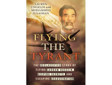 Livro Flying The Tyrant The Declassified Story Of Flying Saddam Hussein, Keeping Secrets, And Escaping Assassination De Lauren Ungeldi (inglês)