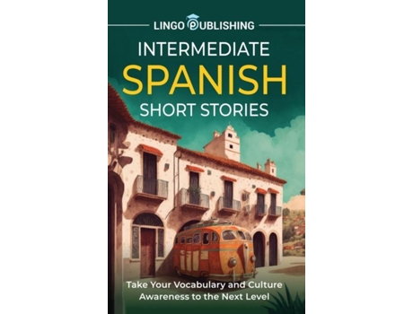 Livro Intermediate Spanish Short Stories Take Your Vocabulary and Culture Awareness to the Next Level de Lingo Publishing (Inglês)