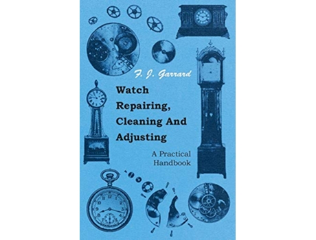 Livro Watch Repairing Cleaning And Adjusting A Practical Handbook de F J Garrard (Inglês)