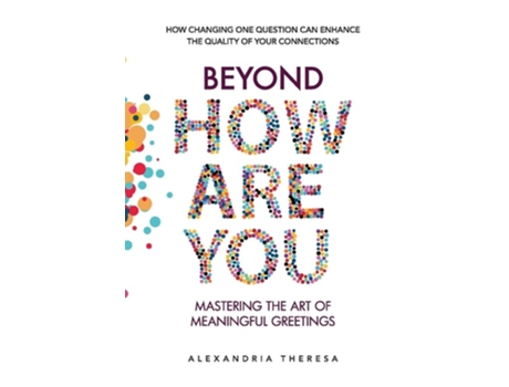 Livro Beyond How Are You Mastering the Art of Meaningful Greetings de Alexandria Theresa (Inglês)