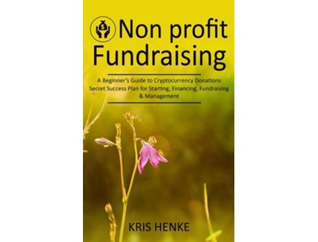 Livro Non-profit Fundraising A Beginners Guide to Cryptocurrency Donations de Kris Henke (Inglês)