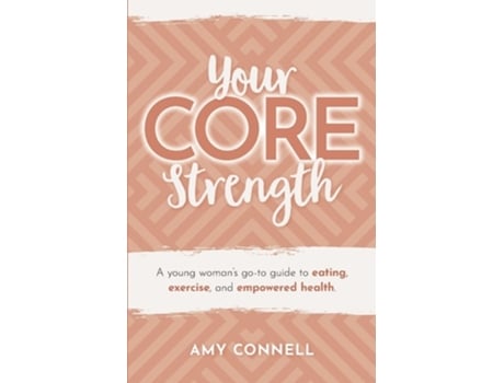 Livro Your CORE Strength A Young Womans Go-To Guide to Eating, Exercise and Empowered Health de Amy Connell (Inglês)