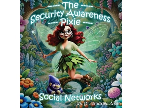 Livro The Security Awareness Pixie - Social Networks A Guide for Improving Childrens Online Safety, Privacy, and Security de Andrew Aken (Inglês)
