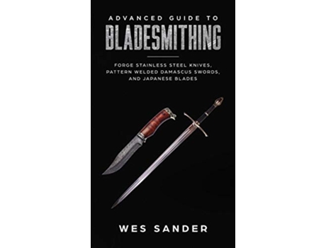 Livro Advanced Guide to Bladesmithing Forge Pattern Welded Damascus Swords Japanese Blades and Make Sword Scabbards de Wes Sander (Inglês)