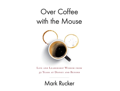 Livro Over Coffee with the Mouse Life and Leadership Wisdom from 32 Years at Disney and Beyond de Mark Rucker (Inglês)