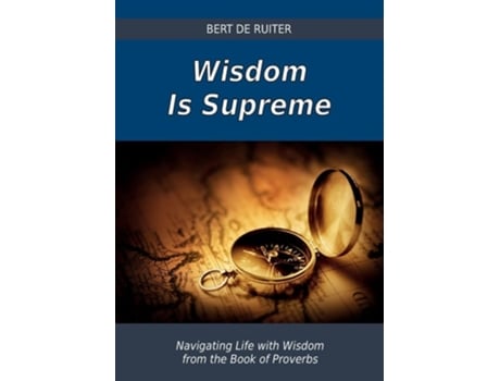 Livro Wisdom Is Supreme Navigating Life with Wisdom from the Book of Proverbs de Bert De Ruiter (Inglês)
