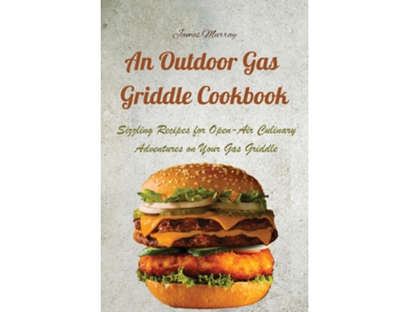 Livro An Outdoor Gas Griddle Cookbook Sizzling Recipes for Open-Air Culinary Adventures on Your Gas Griddle de James Murray (Inglês)