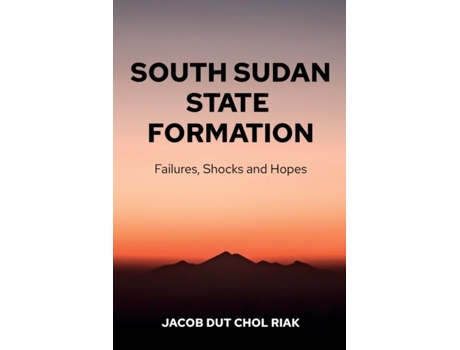 Livro South Sudan State Formation: Failures, Shocks and Hopes Jacob Dut Chol Riak (Inglês)