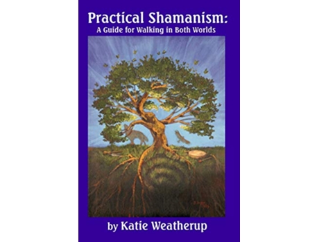 Livro Practical Shamanism A Guide for Walking in Both Worlds de Katie Weatherup (Inglês)