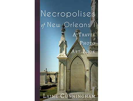 Livro Necropolises of New Orleans I Cemeteries as Cultural Markers 2 Travel Photo Art de Laine Cunningham (Inglês)