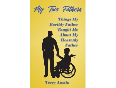 Livro My Two Fathers Things My Father Taught Me About My Heavenly Father De Terry Austin (inglês)
