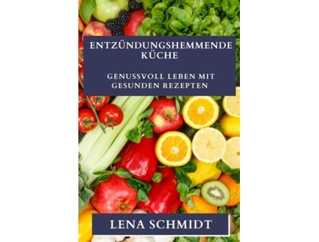 Livro Entzündungshemmende Küche Genussvoll leben mit gesunden Rezepten de Lena Schmidt (Inglês)