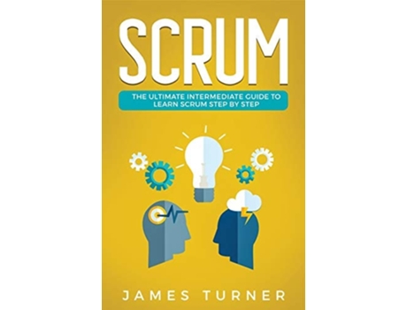 Livro Scrum The Ultimate Intermediate Guide To Learn Scrum Step By Step De James Turner (inglês)