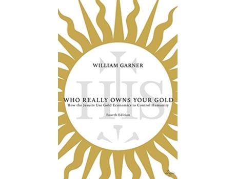 Livro Who Really Owns Your Gold How the Jesuits Use Gold Economics to Control Humanity de William Garner (Inglês)