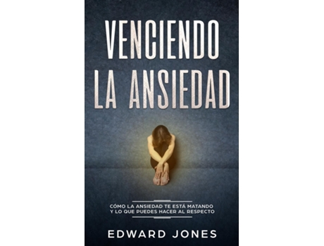 Livro Venciendo La Ansiedad Cómo La Ansiedad Te Está Matando Y Lo Que Puedes Hacer Al Respecto De Ed Jones (inglês)