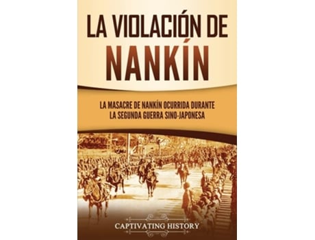 Livro La Violación De Nankín La Masacre De Nankín Ocurrida Durante La Segunda Guerra Sino-japonesa De Captivating History (espanhol)