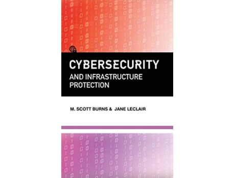 Livro Cybersecurity And Infrastructure Protection De M Scott Burns E Jane Leclair (inglês)