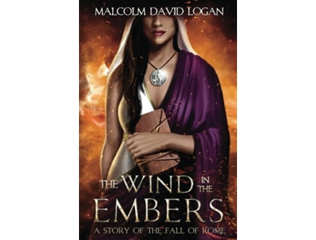 Livro The Wind in the Embers A Story of the Fall of Rome de Malcolm David Logan (Inglês)