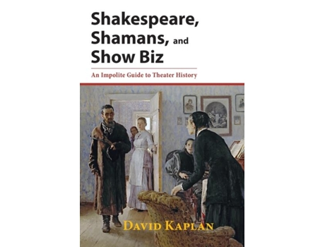Livro Shakespeare, Shamans, And Show Biz An Impolite Guide To Theater History De David Kaplan (inglês)