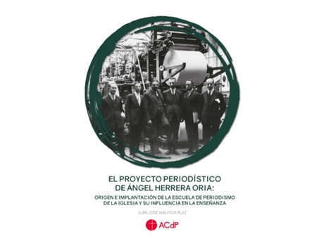 Livro El Proyecto Periodístico De Ángel Herrera Oria: Origen E Implantación De La Escuela De Periodismo De La Iglesia Y Su Influencia En La Enseñanza de Juan José Malpica Ruiz (Espanhol)